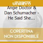 Angie Doctor & Dan Schumacher - He Said She Said cd