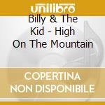 Billy & The Kid - High On The Mountain cd musicale di Billy & The Kid
