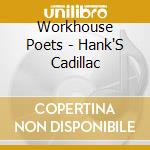 Workhouse Poets - Hank'S Cadillac cd musicale di Workhouse Poets