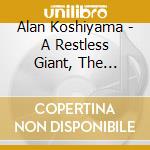 Alan Koshiyama - A Restless Giant, The Ever-Changing Nature Of Mount Rainier cd musicale di Alan Koshiyama