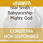 Star Smith - Babyworship - Mighty God cd