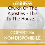 Church Of The Apostles - This Is The House Of God cd