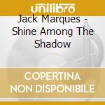 Jack Marques - Shine Among The Shadow cd
