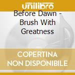 Before Dawn - Brush With Greatness cd