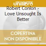 Robert Conlon - Love Unsought Is Better cd