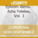 Ephrem Alemu - Acha Yelelew, Vol. 3 cd