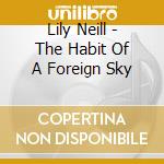 Lily Neill - The Habit Of A Foreign Sky cd