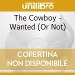 The Cowboy - Wanted (Or Not) cd musicale di The Cowboy
