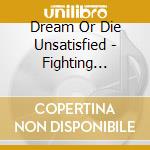 Dream Or Die Unsatisfied - Fighting Myself cd