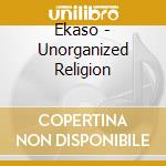Ekaso - Unorganized Religion cd
