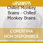 Chilled Monkey Brains - Chilled Monkey Brains cd