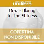 Draz - Blaring In The Stillness cd