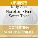 Kelly Ann Monahan - Real Sweet Thing cd musicale di Kelly Ann Monahan