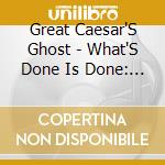 Great Caesar'S Ghost - What'S Done Is Done: The Very cd musicale di Great Caesar'S Ghost