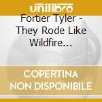 Fortier Tyler - They Rode Like Wildfire Snakin