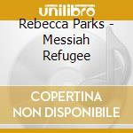 Rebecca Parks - Messiah Refugee cd