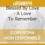 Blessed By Love - A Love To Remember cd