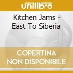 Kitchen Jams - East To Siberia cd