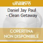 Daniel Jay Paul - Clean Getaway cd