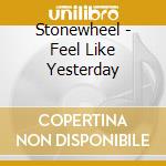 Stonewheel - Feel Like Yesterday cd musicale di Stonewheel