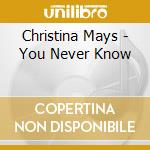 Christina Mays - You Never Know cd musicale di Christina Mays