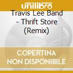 Travis Lee Band - Thrift Store (Remix) cd musicale di Travis Lee Band