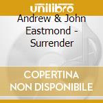 Andrew & John Eastmond - Surrender cd musicale di Andrew & John Eastmond
