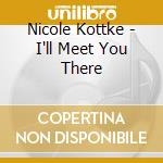 Nicole Kottke - I'll Meet You There cd musicale di Nicole Kottke
