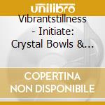 Vibrantstillness - Initiate: Crystal Bowls & Bamboo Flutes