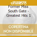 Former Miss South Gate - Greatest Hits 1 cd musicale di Former Miss South Gate