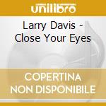 Larry Davis - Close Your Eyes cd musicale di Larry Davis