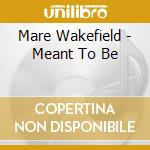Mare Wakefield - Meant To Be cd musicale di Mare Wakefield
