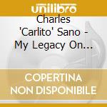 Charles 'Carlito' Sano - My Legacy On Cloud 9 cd musicale di Charles 'Carlito' Sano