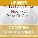 Michael And Dawn Moon - A Place Of Our Own cd