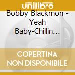 Bobby Blackmon - Yeah Baby-Chillin With The Blues cd musicale di Bobby Blackmon