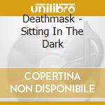 Deathmask - Sitting In The Dark cd