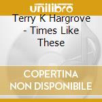 Terry K Hargrove - Times Like These cd