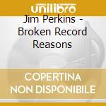 Jim Perkins - Broken Record Reasons cd