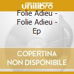 Folie Adieu - Folie Adieu - Ep cd
