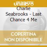 Charlie Seabrooks - Last Chance 4 Me cd