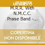 M.R.R. With N.M.C.C. Praise Band - Want To Feel The Passion cd