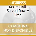 Zeal - Truth Served Raw = Free cd