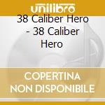 38 Caliber Hero - 38 Caliber Hero cd
