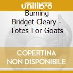 Burning Bridget Cleary - Totes For Goats cd