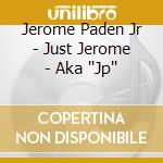 Jerome Paden Jr - Just Jerome - Aka ''Jp'' cd