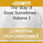 The Way It Goes Sometimes - Volume I cd