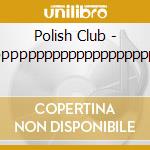 Polish Club - Pppppppppppppppppppppp cd