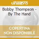 Bobby Thompson - By The Hand cd