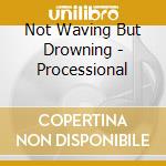 Not Waving But Drowning - Processional cd