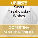 Sasha Masakowski - Wishes cd musicale di Sasha Masakowski